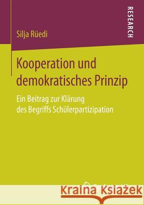 Kooperation Und Demokratisches Prinzip: Ein Beitrag Zur Klärung Des Begriffs Schülerpartizipation Rüedi, Silja 9783658163747