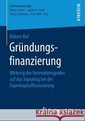 Gründungsfinanzierung: Wirkung Des Innovationsgrades Auf Das Signaling Bei Der Eigenkapitalfinanzierung Hof, Robert 9783658163761 Springer Gabler