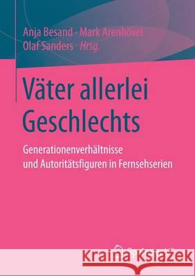 Väter Allerlei Geschlechts: Generationenverhältnisse Und Autoritätsfiguren in Fernsehserien Besand, Anja 9783658164232 Springer vs