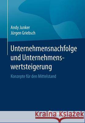 Unternehmensnachfolge Und Unternehmenswertsteigerung: Konzepte Für Den Mittelstand Junker, Andy 9783658164294 Springer Gabler