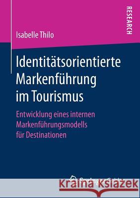 Identitätsorientierte Markenführung Im Tourismus: Entwicklung Eines Internen Markenführungsmodells Für Destinationen Thilo, Isabelle 9783658164478 Springer Gabler