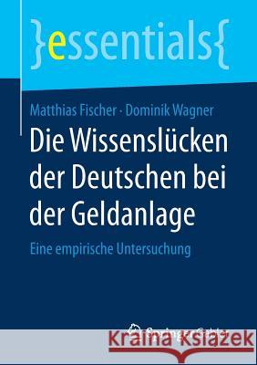 Die Wissenslücken Der Deutschen Bei Der Geldanlage: Eine Empirische Untersuchung Fischer, Matthias 9783658164577 Springer Gabler