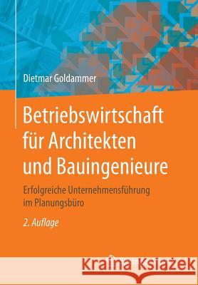 Betriebswirtschaft Für Architekten Und Bauingenieure: Erfolgreiche Unternehmensführung Im Planungsbüro Goldammer, Dietmar 9783658164614