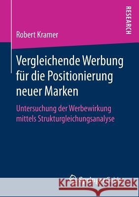 Vergleichende Werbung Für Die Positionierung Neuer Marken: Untersuchung Der Werbewirkung Mittels Strukturgleichungsanalyse Kramer, Robert 9783658164690 Springer Gabler