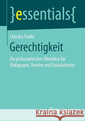 Gerechtigkeit: Ein Philosophischer Überblick Für Pädagogen, Berater Und Sozialarbeiter Funke, Claudia 9783658164751