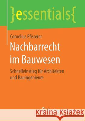 Nachbarrecht Im Bauwesen: Schnelleinstieg Für Architekten Und Bauingenieure Pfisterer, Cornelius 9783658164799