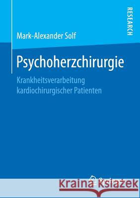 Psychoherzchirurgie: Krankheitsverarbeitung Kardiochirurgischer Patienten Solf, Mark-Alexander 9783658164867 Springer