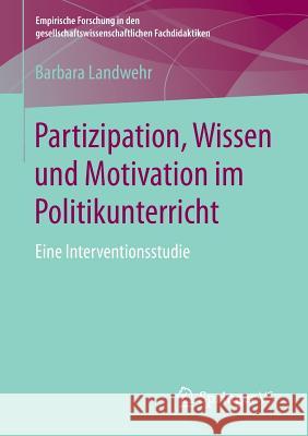 Partizipation, Wissen Und Motivation Im Politikunterricht: Eine Interventionsstudie Landwehr, Barbara 9783658165062 Springer vs