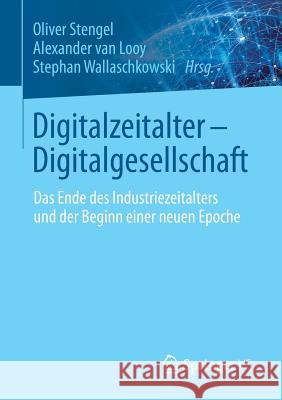 Digitalzeitalter - Digitalgesellschaft: Das Ende Des Industriezeitalters Und Der Beginn Einer Neuen Epoche Stengel, Oliver 9783658165086