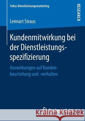 Kundenmitwirkung Bei Der Dienstleistungsspezifizierung: Auswirkungen Auf Kundenbeurteilung Und -Verhalten Straus, Lennart 9783658165673 Springer Gabler