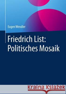 Friedrich List: Politisches Mosaik Eugen Wendler 9783658165758 Springer Gabler