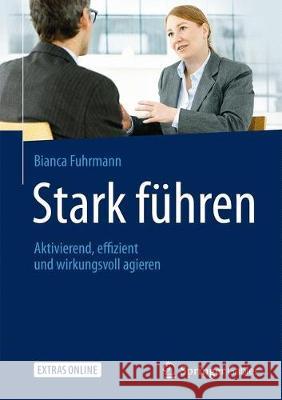 Stark Führen: Aktivierend, Effizient Und Wirkungsvoll Agieren Fuhrmann, Bianca 9783658166052 Springer Gabler