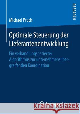 Optimale Steuerung Der Lieferantenentwicklung: Ein Verhandlungsbasierter Algorithmus Zur Unternehmensübergreifenden Koordination Proch, Michael 9783658166557