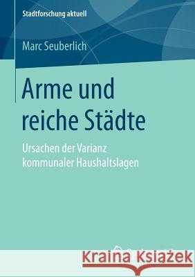 Arme Und Reiche Städte: Ursachen Der Varianz Kommunaler Haushaltslagen Seuberlich, Marc 9783658166915 Springer vs