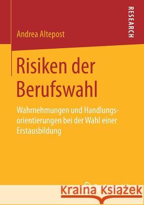 Risiken Der Berufswahl: Wahrnehmungen Und Handlungsorientierungen Bei Der Wahl Einer Erstausbildung Altepost, Andrea 9783658167431 Springer vs