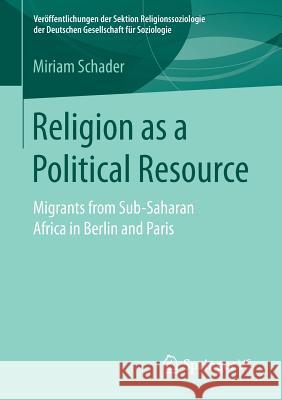 Religion as a Political Resource: Migrants from Sub-Saharan Africa in Berlin and Paris Schader, Miriam 9783658167875 Springer vs