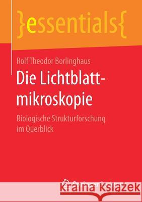 Die Lichtblattmikroskopie : Biologische Strukturforschung im Querblick Rolf Theodor Borlinghaus 9783658168094 