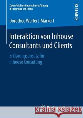 Interaktion Von Inhouse Consultants Und Clients: Erklärungsansatz Für Inhouse Consulting Wulfert-Markert, Dorothee 9783658168650