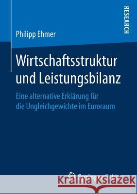 Wirtschaftsstruktur Und Leistungsbilanz: Eine Alternative Erklärung Für Die Ungleichgewichte Im Euroraum Ehmer, Philipp 9783658168759 Springer Gabler
