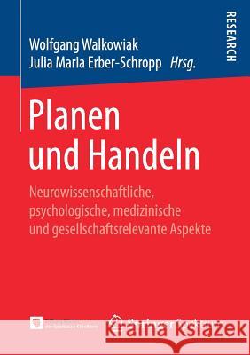 Planen Und Handeln: Neurowissenschaftliche, Psychologische, Medizinische Und Gesellschaftsrelevante Aspekte Walkowiak, Wolfgang 9783658168902 Springer Spektrum