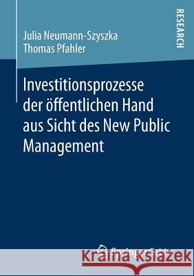 Investitionsprozesse Der Öffentlichen Hand Aus Sicht Des New Public Management Neumann-Szyszka, Julia 9783658168926