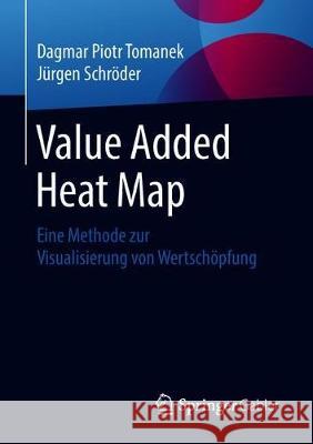 Value Added Heat Map: Eine Methode Zur Visualisierung Von Wertschöpfung Tomanek, Dagmar Piotr 9783658168940 Springer Gabler