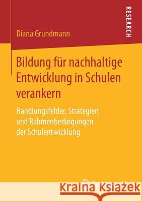 Bildung Für Nachhaltige Entwicklung in Schulen Verankern: Handlungsfelder, Strategien Und Rahmenbedingungen Der Schulentwicklung Grundmann, Diana 9783658169121