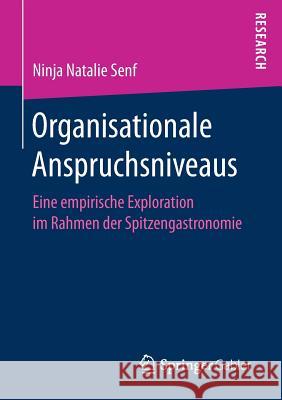 Organisationale Anspruchsniveaus: Eine Empirische Exploration Im Rahmen Der Spitzengastronomie Senf, Ninja Natalie 9783658169381