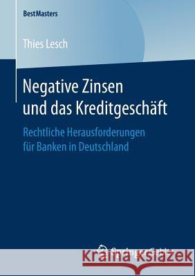 Negative Zinsen Und Das Kreditgeschäft: Rechtliche Herausforderungen Für Banken in Deutschland Lesch, Thies 9783658169558 Springer Gabler