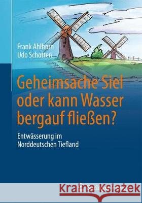Geheimsache Siel Oder Kann Wasser Bergauf Fließen?: Entwässerung Im Norddeutschen Tiefland Ahlhorn, Frank 9783658169787 Springer Vieweg