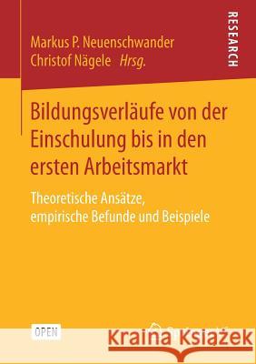 Bildungsverläufe Von Der Einschulung Bis in Den Ersten Arbeitsmarkt: Theoretische Ansätze, Empirische Befunde Und Beispiele Neuenschwander, Markus P. 9783658169800