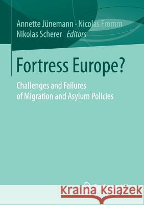 Fortress Europe?: Challenges and Failures of Migration and Asylum Policies Jünemann, Annette 9783658170103