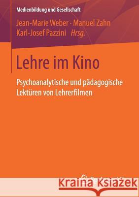 Lehre Im Kino: Psychoanalytische Und Pädagogische Lektüren Von Lehrerfilmen Weber, Jean-Marie 9783658170134