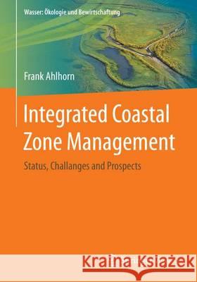 Integrated Coastal Zone Management: Status, Challenges and Prospects Ahlhorn, Frank 9783658170509 Springer Vieweg