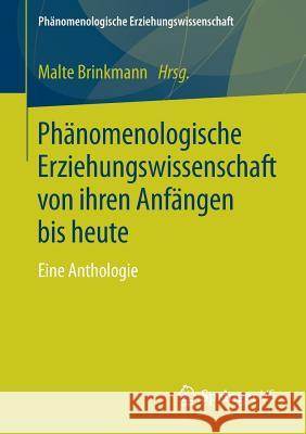 Phänomenologische Erziehungswissenschaft Von Ihren Anfängen Bis Heute: Eine Anthologie Brinkmann, Malte 9783658170813