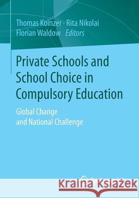 Private Schools and School Choice in Compulsory Education: Global Change and National Challenge Koinzer, Thomas 9783658171032
