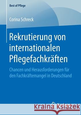 Rekrutierung Von Internationalen Pflegefachkräften: Chancen Und Herausforderungen Für Den Fachkräftemangel in Deutschland Schreck, Corina 9783658171124