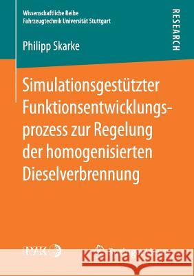 Simulationsgestützter Funktionsentwicklungsprozess Zur Regelung Der Homogenisierten Dieselverbrennung Skarke, Philipp 9783658171148