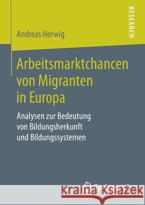 Arbeitsmarktchancen Von Migranten in Europa: Analysen Zur Bedeutung Von Bildungsherkunft Und Bildungssystemen Herwig, Andreas 9783658171162 Springer vs