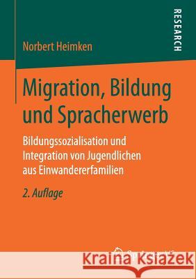 Migration, Bildung Und Spracherwerb: Bildungssozialisation Und Integration Von Jugendlichen Aus Einwandererfamilien Heimken, Norbert 9783658171322