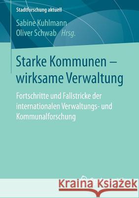 Starke Kommunen - Wirksame Verwaltung: Fortschritte Und Fallstricke Der Internationalen Verwaltungs- Und Kommunalforschung Kuhlmann, Sabine 9783658171346