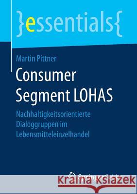 Consumer Segment Lohas: Nachhaltigkeitsorientierte Dialoggruppen Im Lebensmitteleinzelhandel Pittner, Martin 9783658171414 Springer Gabler