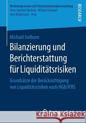 Bilanzierung Und Berichterstattung Für Liquiditätsrisiken: Grundsätze Der Berücksichtigung Von Liquiditätsrisiken Nach Hgb/Ifrs Iselborn, Michael 9783658171827 Springer Gabler
