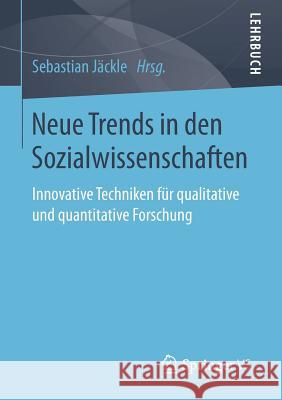 Neue Trends in Den Sozialwissenschaften: Innovative Techniken Für Qualitative Und Quantitative Forschung Jäckle, Sebastian 9783658171889 Springer vs