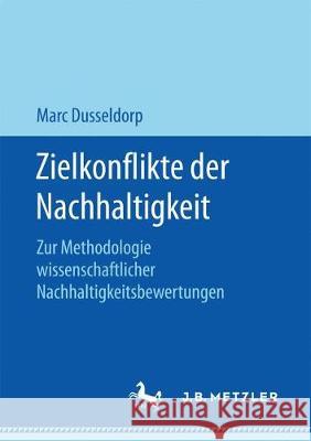 Zielkonflikte Der Nachhaltigkeit: Zur Methodologie Wissenschaftlicher Nachhaltigkeitsbewertungen Dusseldorp, Marc 9783658172466 J.B. Metzler