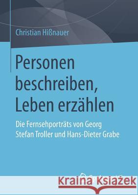 Personen Beschreiben, Leben Erzählen: Die Fernsehporträts Von Georg Stefan Troller Und Hans-Dieter Grabe Hißnauer, Christian 9783658173166 Springer vs