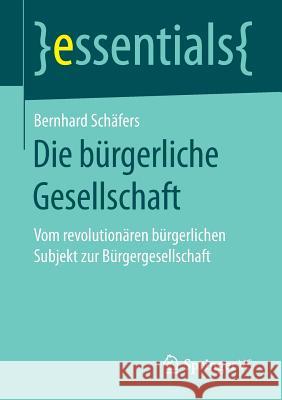Die Bürgerliche Gesellschaft: Vom Revolutionären Bürgerlichen Subjekt Zur Bürgergesellschaft Schäfers, Bernhard 9783658173289 Springer vs