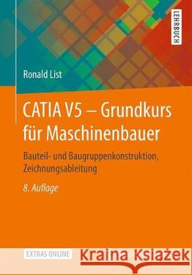 Catia V5 - Grundkurs Für Maschinenbauer: Bauteil- Und Baugruppenkonstruktion, Zeichnungsableitung List, Ronald 9783658173326