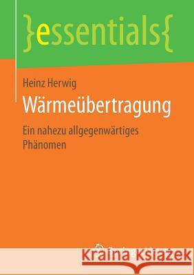 Wärmeübertragung: Ein Nahezu Allgegenwärtiges Phänomen Herwig, Heinz 9783658173371