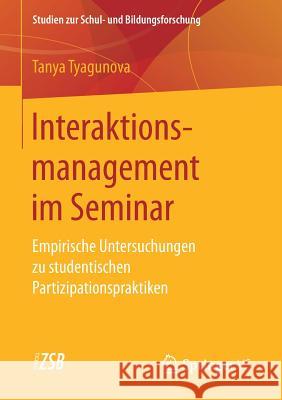 Interaktionsmanagement Im Seminar: Empirische Untersuchungen Zu Studentischen Partizipationspraktiken Tyagunova, Tanya 9783658173418